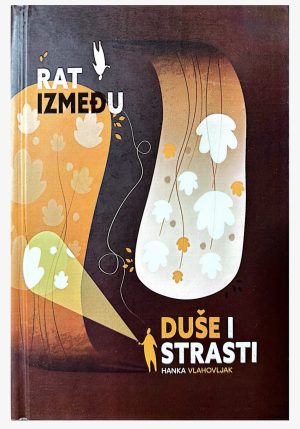 RAT IZMEĐU DUŠE I STRASTI - Hanka Vlahovljak