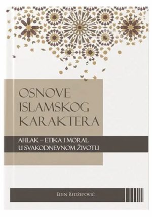 Osnove islamskog karaktera: ahlak – etika i moral u svakodnevnom životu
